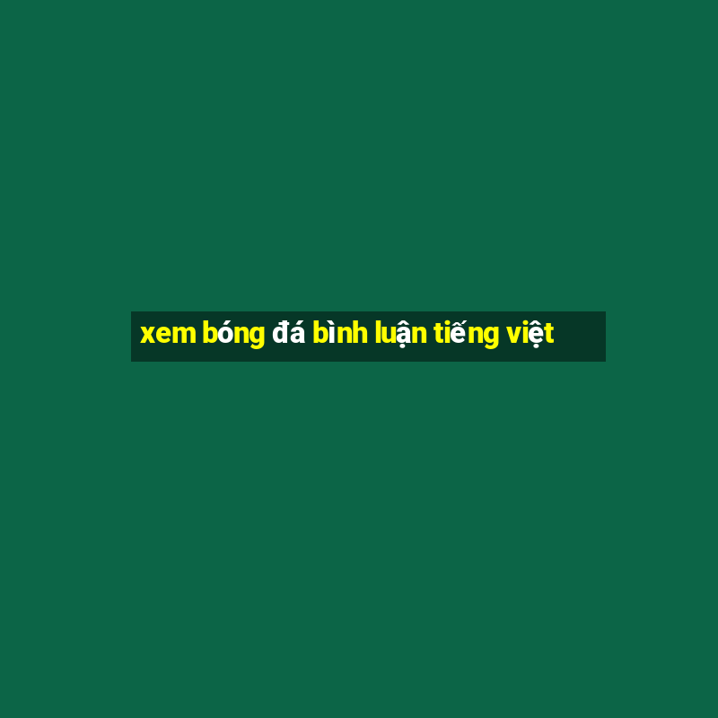 xem bóng đá bình luận tiếng việt