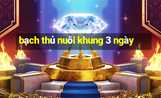 bạch thủ nuôi khung 3 ngày