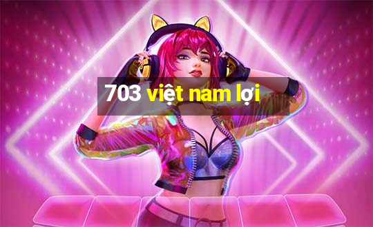 703 việt nam lợi