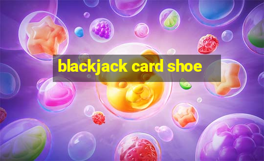 blackjack card shoe