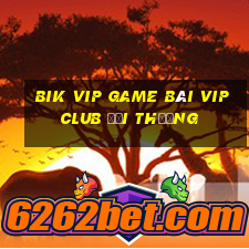 Bik Vip Game Bài Vip Club Đổi Thưởng