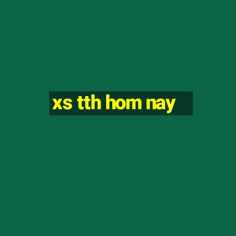 xs tth hom nay