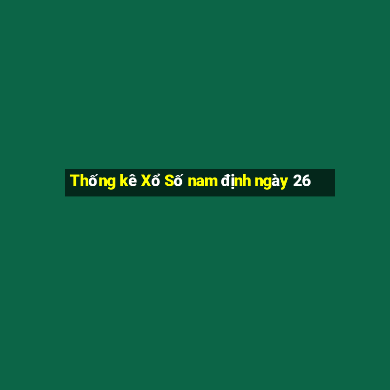 Thống kê Xổ Số nam định ngày 26