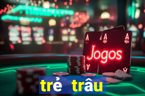 trẻ trâu thường chơi game gì