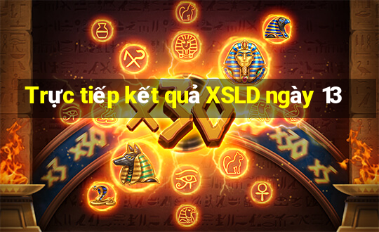 Trực tiếp kết quả XSLD ngày 13