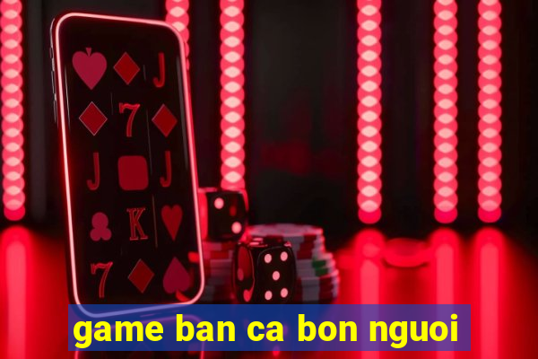 game ban ca bon nguoi