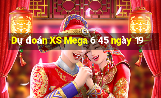 Dự đoán XS Mega 6 45 ngày 19