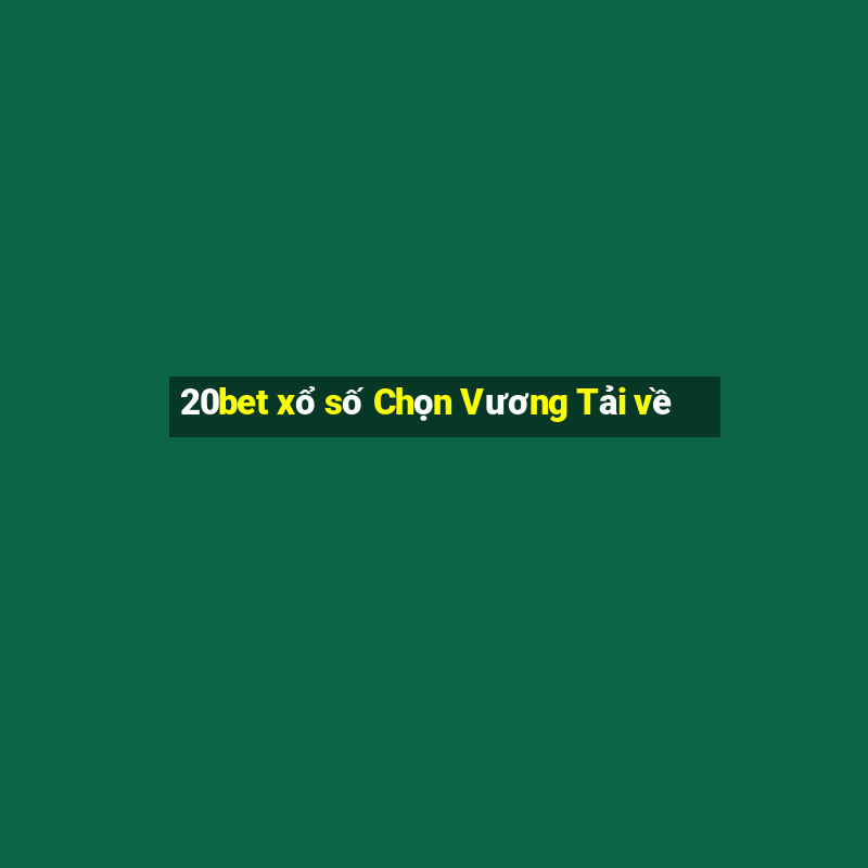 20bet xổ số Chọn Vương Tải về