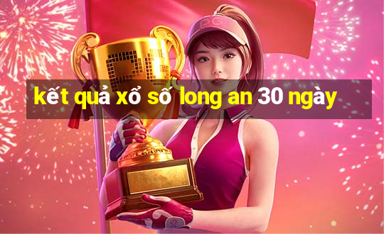 kết quả xổ số long an 30 ngày