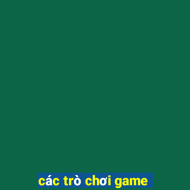 các trò chơi game