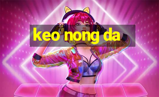 keo nong da