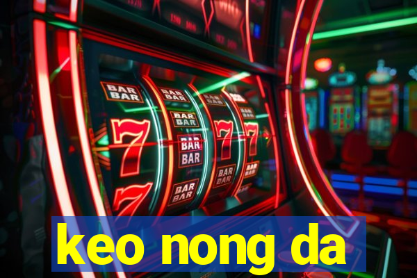 keo nong da