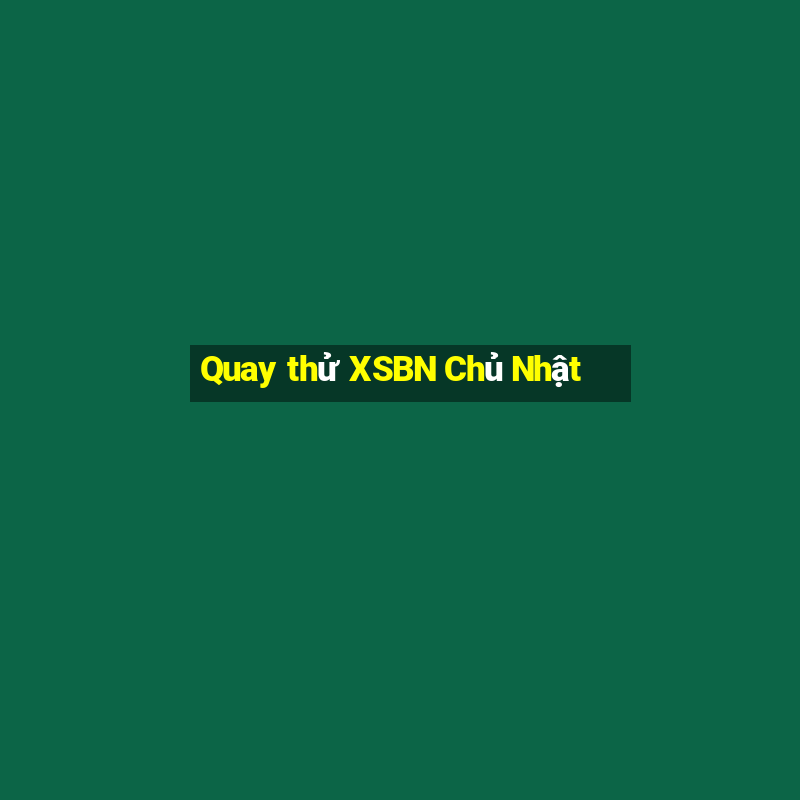 Quay thử XSBN Chủ Nhật