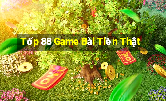 Tốp 88 Game Bài Tiền Thật