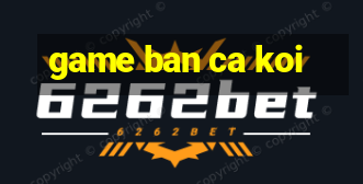 game ban ca koi