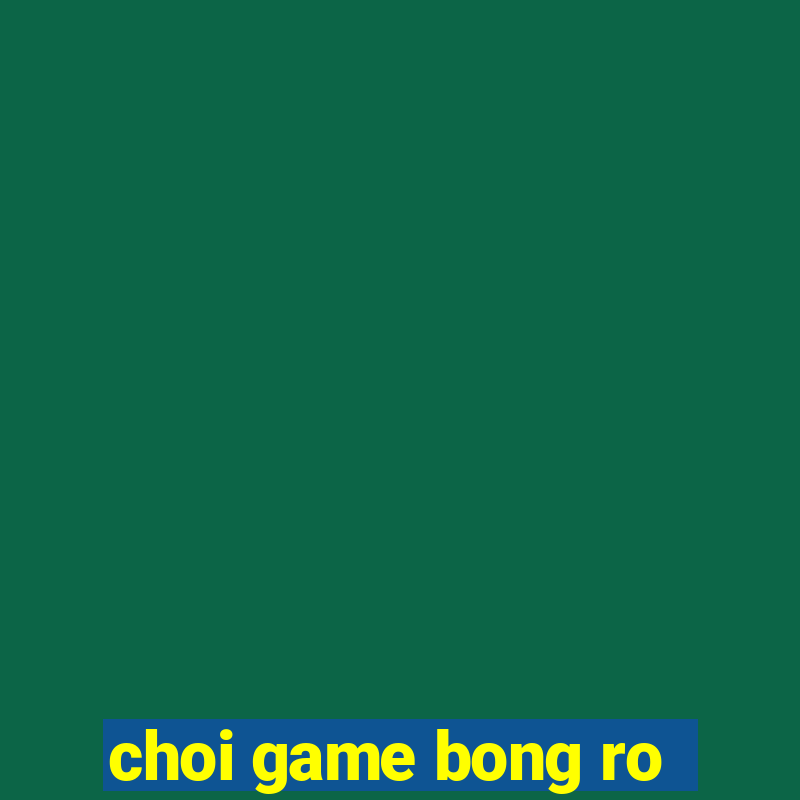 choi game bong ro