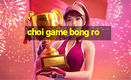 choi game bong ro