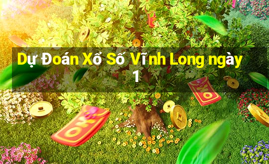 Dự Đoán Xổ Số Vĩnh Long ngày 1