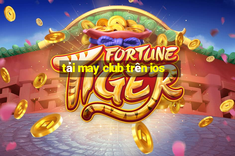 tải may club trên ios