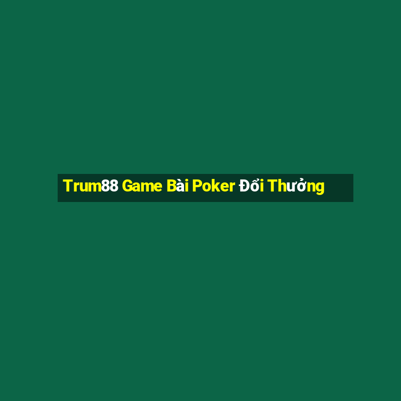 Trum88 Game Bài Poker Đổi Thưởng