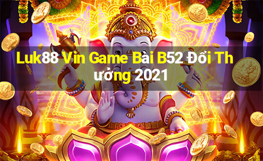 Luk88 Vin Game Bài B52 Đổi Thưởng 2021