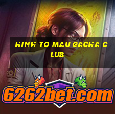 hinh to mau gacha club