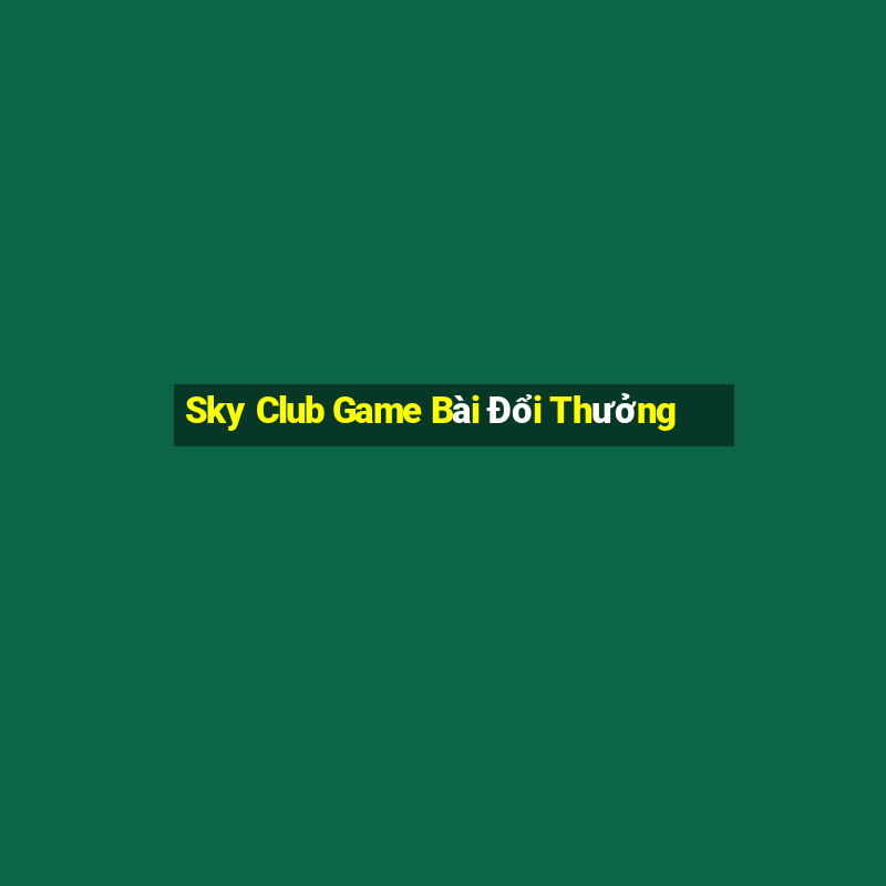 Sky Club Game Bài Đổi Thưởng