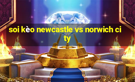 soi kèo newcastle vs norwich city