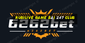 Rubilive Game Bài 247 Club