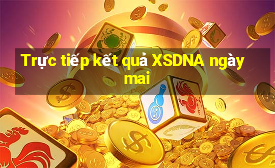 Trực tiếp kết quả XSDNA ngày mai