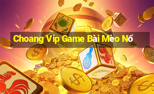 Choang Vip Game Bài Mèo Nổ