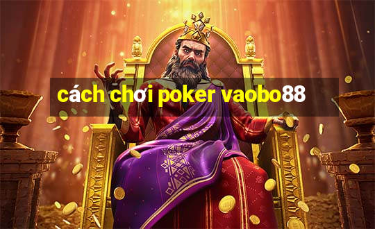 cách chơi poker vaobo88