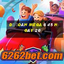 Dự Đoán MEGA 6 45 ngày 20