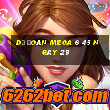 Dự Đoán MEGA 6 45 ngày 20