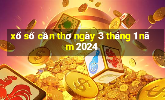 xổ số cần thơ ngày 3 tháng 1 năm 2024