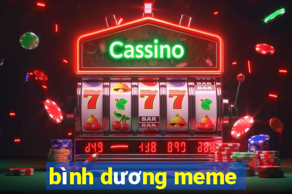 bình dương meme