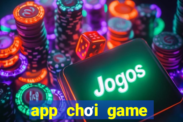 app chơi game kiếm tiền