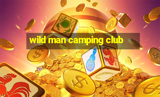 wild man camping club