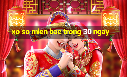 xo so mien bac trong 30 ngay