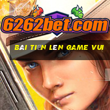 bài tiến lên game vui