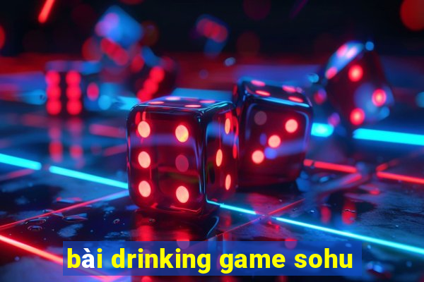 bài drinking game sohu