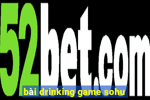 bài drinking game sohu