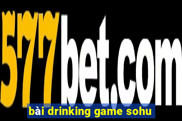 bài drinking game sohu