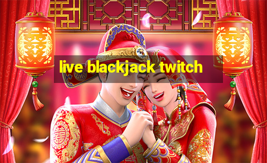 live blackjack twitch