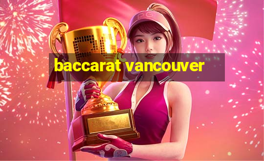 baccarat vancouver