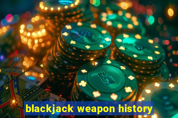 blackjack weapon history