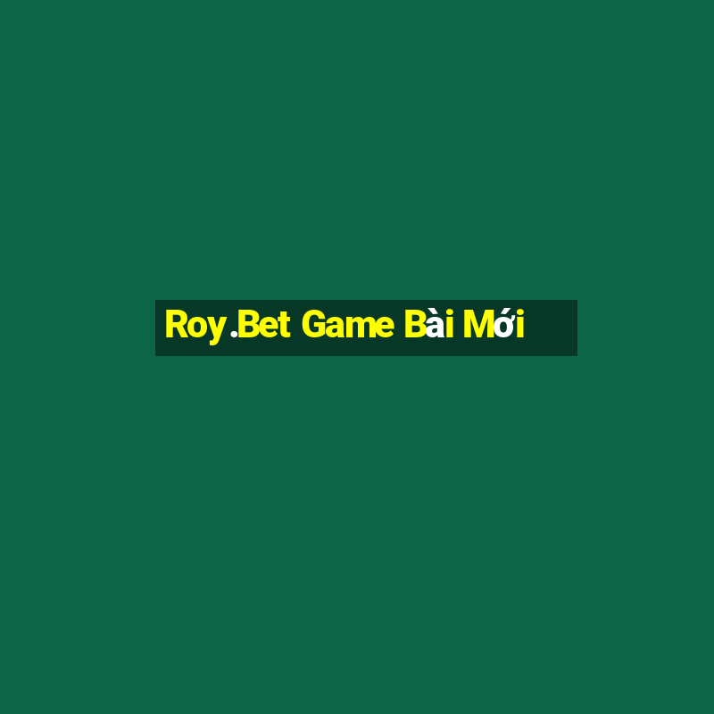 Roy.Bet Game Bài Mới