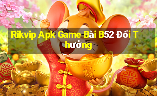 Rikvip Apk Game Bài B52 Đổi Thưởng