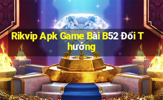 Rikvip Apk Game Bài B52 Đổi Thưởng