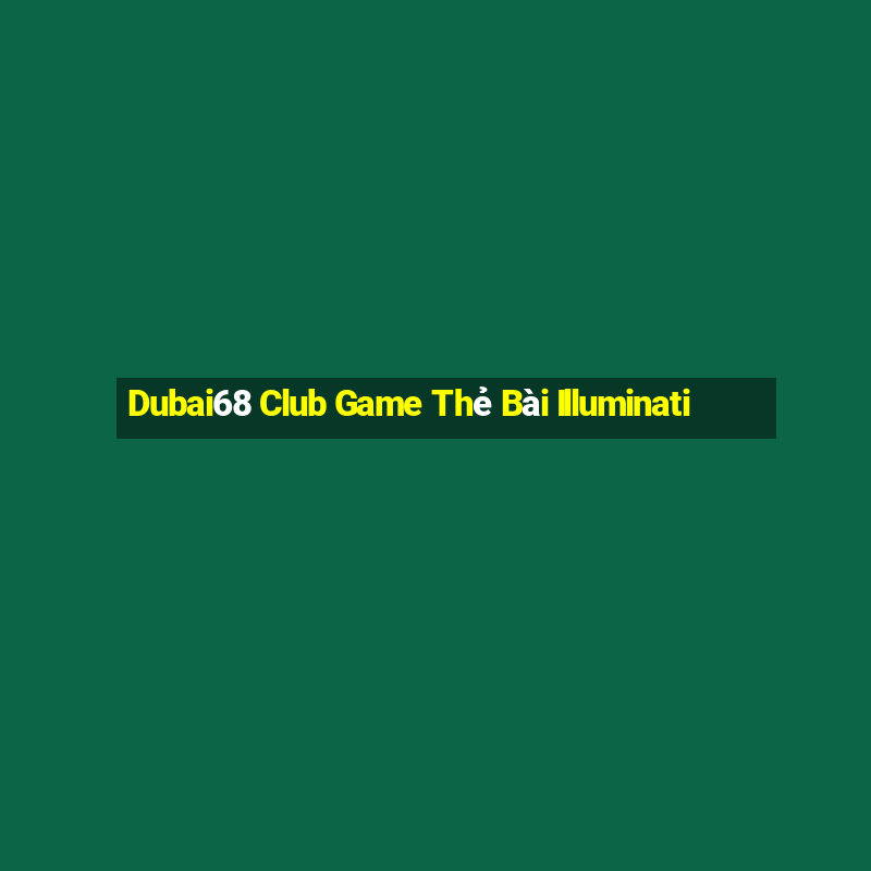 Dubai68 Club Game Thẻ Bài Illuminati